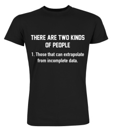 SCIENCE - THERE ARE TWO KINDS OF PEOPLE 1 THOSE THAT CAN EXTRAPOLATE FROM INCOMPLETE DATA