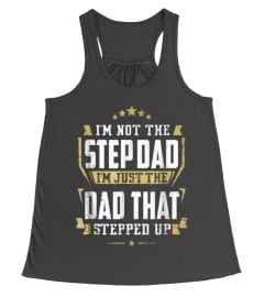 I'm Not The Step Dad I'm The Dad That Stepped Up T-Shirts