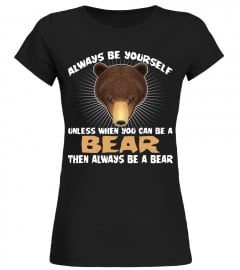 Always Be Yourself Unless You Can Be A Bear T-shirt Funny Gift