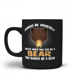 Always Be Yourself Unless You Can Be A Bear T-shirt Funny Gift