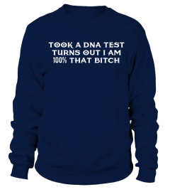 Took a DNA test turns out I'm 100% that bitch