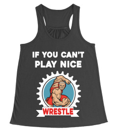 if you can't play nice wrestle