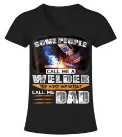 Some People Call Me A Welder The Most Important Dad Shirt