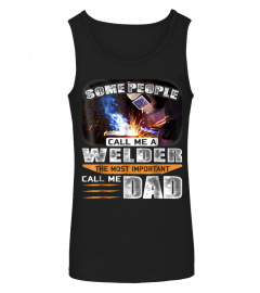 Some People Call Me A Welder The Most Important Dad Shirt
