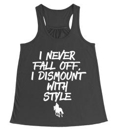 I NEVER FALL OFF I DISMOUNT WITH STYLE H