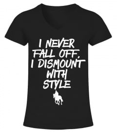 I NEVER FALL OFF I DISMOUNT WITH STYLE H