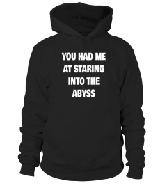 You Had Me At Staring Into The Abyss - Nietzsche Philosophy Shirt