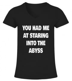 You Had Me At Staring Into The Abyss - Nietzsche Philosophy Shirt