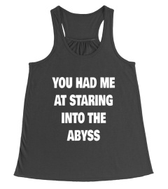 You Had Me At Staring Into The Abyss - Nietzsche Philosophy Shirt