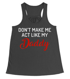 Dont Make Me Act Like My Daddy T Shirt T-Shirt