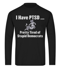 Trending Funny I Have PTSD Pretty Tired of Stupid Democrats Funny Cheap Shirt