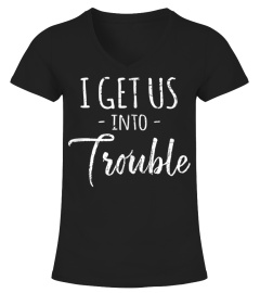 Trending Funny I Get Us Into Trouble  - Funny Best Friend Cheap Shirt