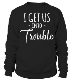Trending Funny I Get Us Into Trouble  - Funny Best Friend Cheap Shirt