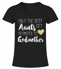 Only the best aunts get promoted to godmother heart t shirt