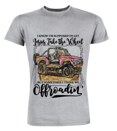 Jesus Take The Wheel But Sometimes I Think We Off roading Funny  Shirt