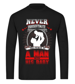 Never underestimate a man with his baby - dad shirt