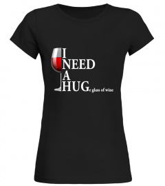 I NEED A HUGe glass of wine shirt