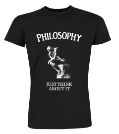 Philosophy - Just Think About It - Philosopher Gift Shirt