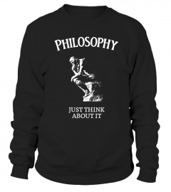 Philosophy - Just Think About It - Philosopher Gift Shirt