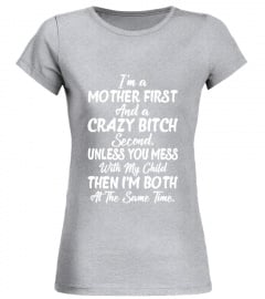 I'm A Mother First And A Crazy Bitch Second Funny Sassy Shirt