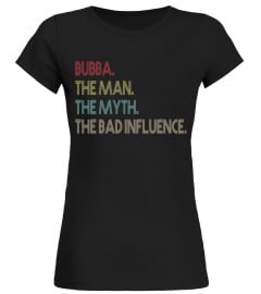 BUBBA.The Man The Myth The Bad Influence Shirt