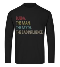 BUBBA.The Man The Myth The Bad Influence Shirt