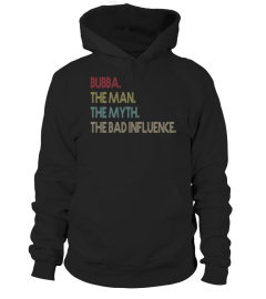 BUBBA.The Man The Myth The Bad Influence Shirt