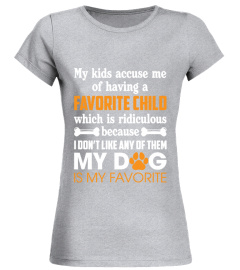 My Kids Accuse Me Of Having A Favorite Child My Dog Is My Favorite Shirt
