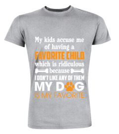 My Kids Accuse Me Of Having A Favorite Child My Dog Is My Favorite Shirt