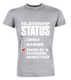 Relationship Status Single Married Taken By A Psychotic Hairstylist Shirt