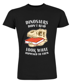 Dinosaurs Didn't Read - Look What Happened To Them - Book Lover Gift Shirt