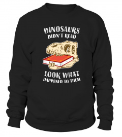 Dinosaurs Didn't Read - Look What Happened To Them - Book Lover Gift Shirt