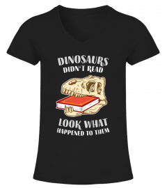 Dinosaurs Didn't Read - Look What Happened To Them - Book Lover Gift Shirt