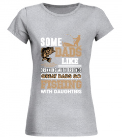 Some Dads Like Drinking With Friends Great Dads Go Fishing With Daughters Shirt