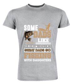 Some Dads Like Drinking With Friends Great Dads Go Fishing With Daughters Shirt