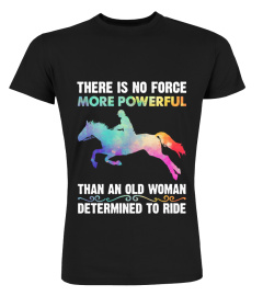 There Is No Force More Powerful Than An Old Woman Determined To Ride Horse Shirt