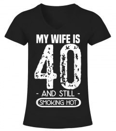 Mens 40th Birthday T Shirt  My Wife Is 40 And Still Smoking Hot