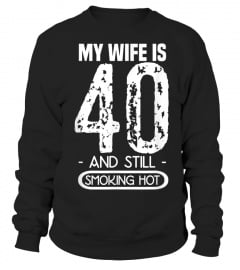 Mens 40th Birthday T Shirt  My Wife Is 40 And Still Smoking Hot