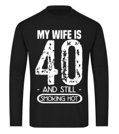 Mens 40th Birthday T Shirt  My Wife Is 40 And Still Smoking Hot