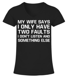 My Wife Says I Only Have Two Faults T Shirt Gift for Husband