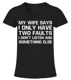 My Wife Says I Only Have Two Faults T Shirt Gift for Husband