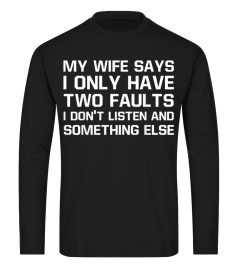 My Wife Says I Only Have Two Faults T Shirt Gift for Husband