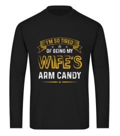 I'm So Tired Of Being My Wife's Arm Candy Funny Husband 1