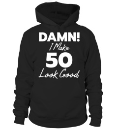 Damn! I Make 50 Look Good shirt