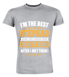 I'm The Best Stepdad Cause I Still Wanted These Crazy Kids Shirt