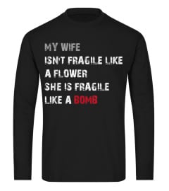 My Wife Isnt Fragile Like A Flower She Is Fragile TShirt