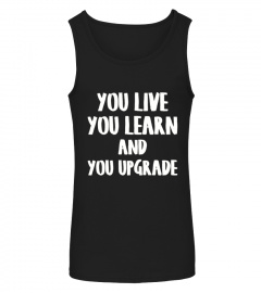You Live You Learn And You Upgrade T-Shirt