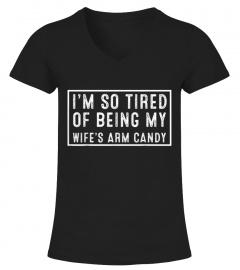 Funny I'm so tired of being my wife's arm candy T-Shirt
