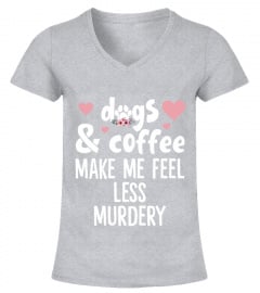 Dogs And Coffee Make Me Feel Less Murdery Funny Dog Lovers Women