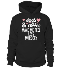 Dogs And Coffee Make Me Feel Less Murdery Funny Dog Lovers Women